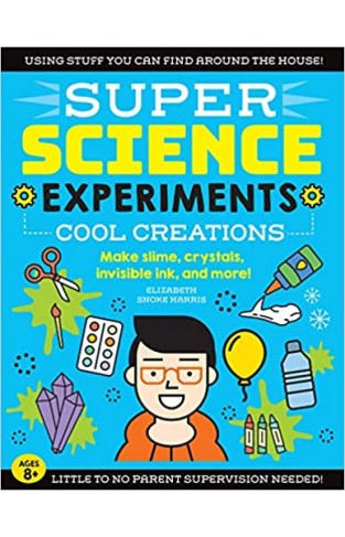 SUPER Science Experiments: Cool Creations: Make slime, crystals, invisible ink, and more